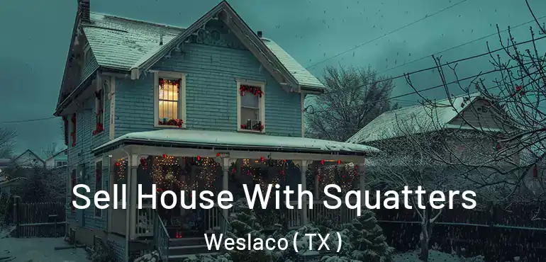  Sell House With Squatters Weslaco ( TX )