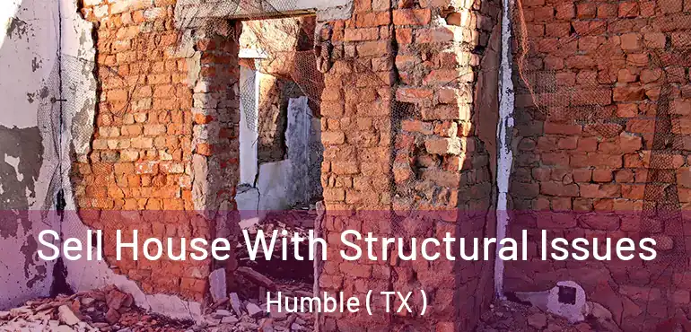  Sell House With Structural Issues Humble ( TX )