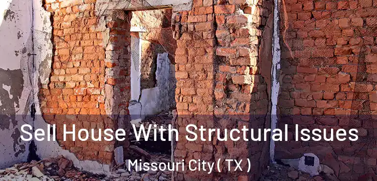  Sell House With Structural Issues Missouri City ( TX )