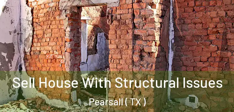  Sell House With Structural Issues Pearsall ( TX )