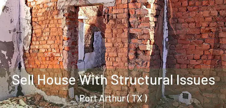  Sell House With Structural Issues Port Arthur ( TX )