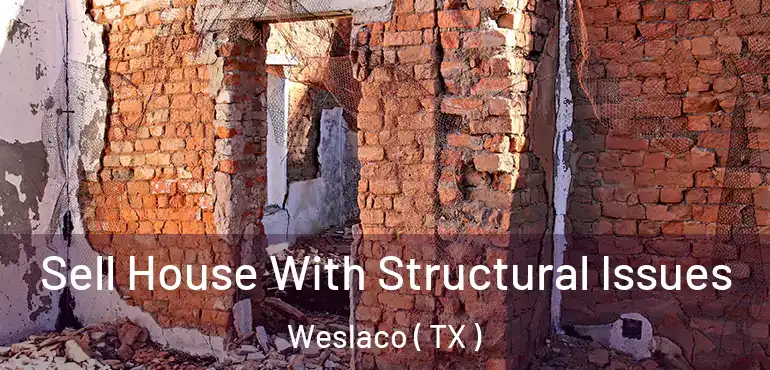  Sell House With Structural Issues Weslaco ( TX )