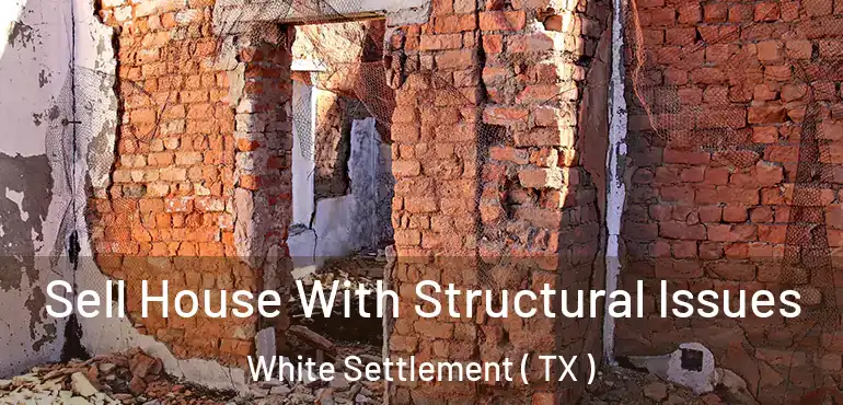  Sell House With Structural Issues White Settlement ( TX )
