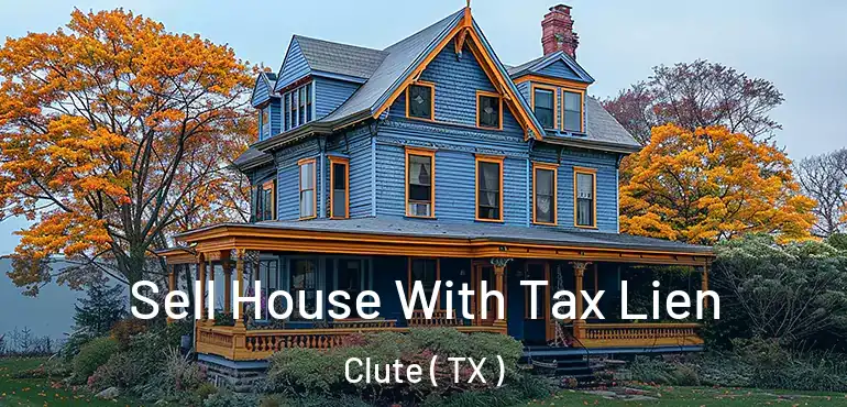  Sell House With Tax Lien Clute ( TX )