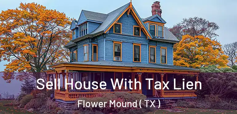 Sell House With Tax Lien Flower Mound ( TX )