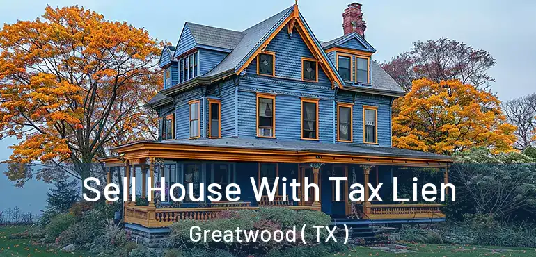  Sell House With Tax Lien Greatwood ( TX )