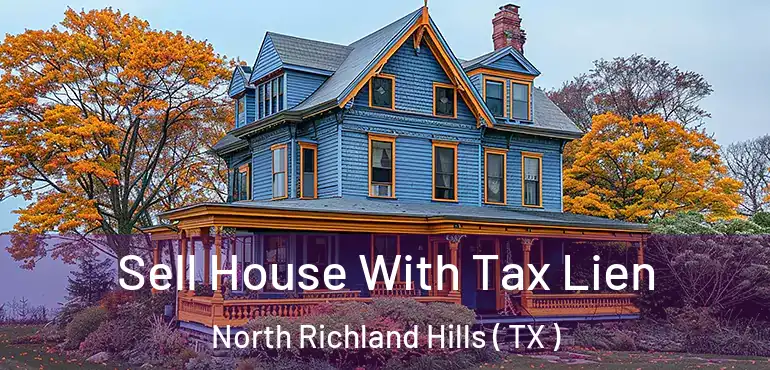  Sell House With Tax Lien North Richland Hills ( TX )