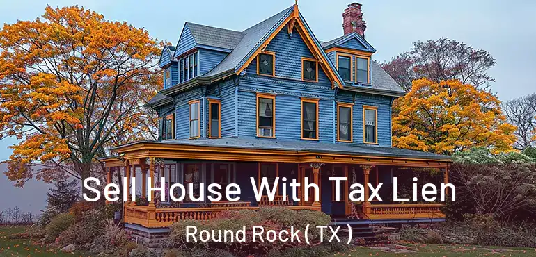  Sell House With Tax Lien Round Rock ( TX )