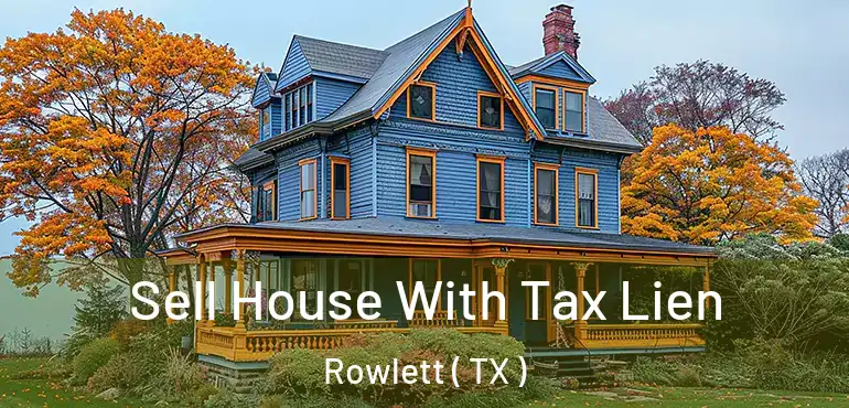  Sell House With Tax Lien Rowlett ( TX )