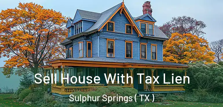  Sell House With Tax Lien Sulphur Springs ( TX )