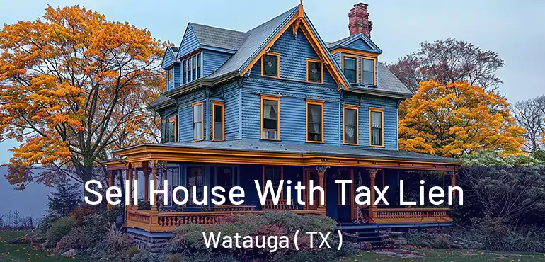  Sell House With Tax Lien Watauga ( TX )