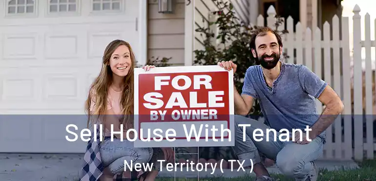  Sell House With Tenant New Territory ( TX )