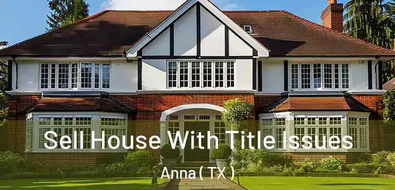  Sell House With Title Issues Anna ( TX )