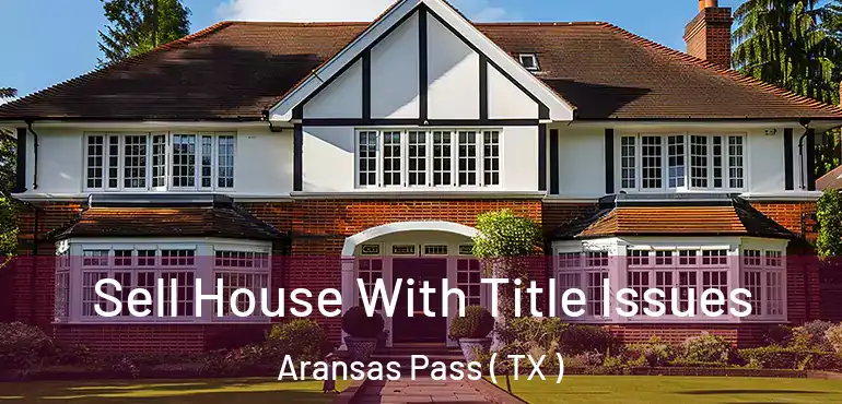  Sell House With Title Issues Aransas Pass ( TX )