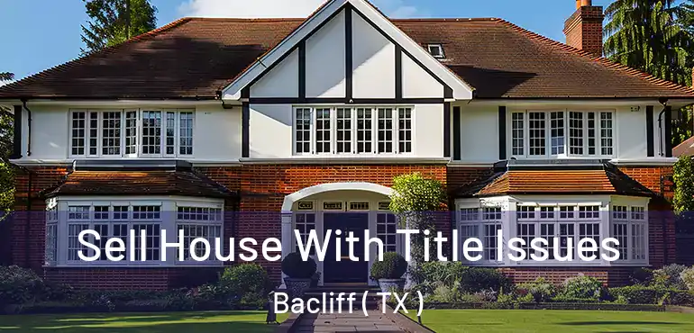 Sell House With Title Issues Bacliff ( TX )