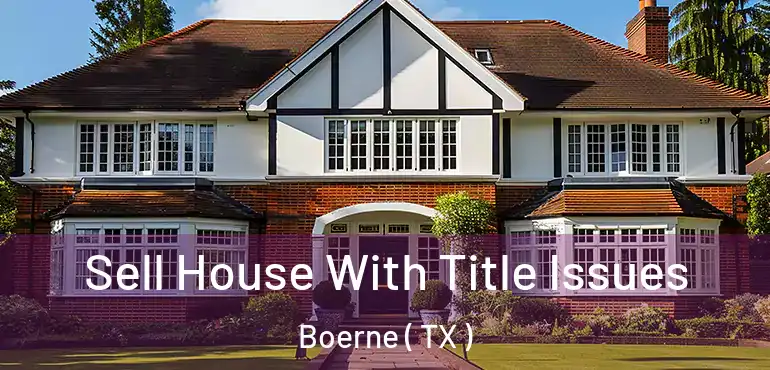  Sell House With Title Issues Boerne ( TX )