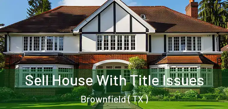  Sell House With Title Issues Brownfield ( TX )