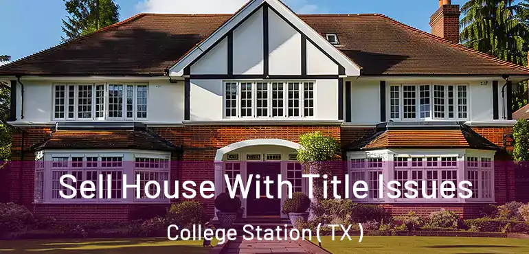  Sell House With Title Issues College Station ( TX )