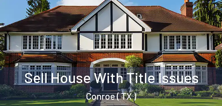  Sell House With Title Issues Conroe ( TX )