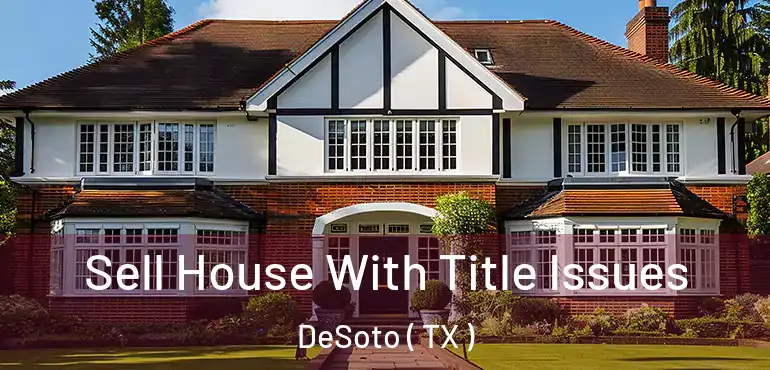  Sell House With Title Issues DeSoto ( TX )