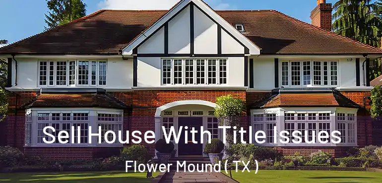  Sell House With Title Issues Flower Mound ( TX )