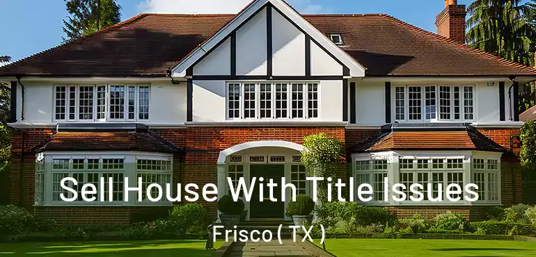  Sell House With Title Issues Frisco ( TX )