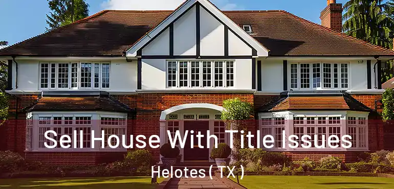  Sell House With Title Issues Helotes ( TX )
