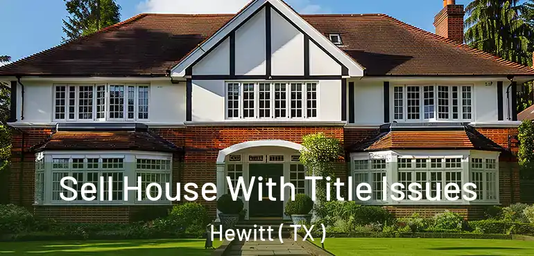  Sell House With Title Issues Hewitt ( TX )