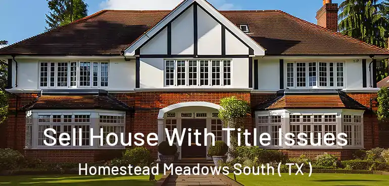  Sell House With Title Issues Homestead Meadows South ( TX )