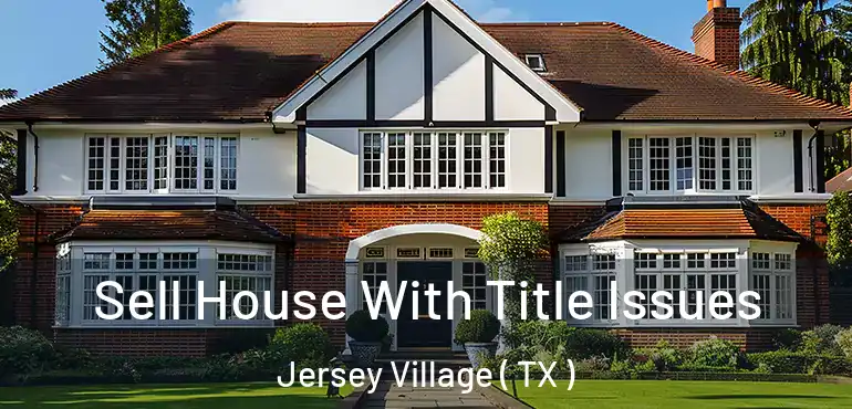  Sell House With Title Issues Jersey Village ( TX )