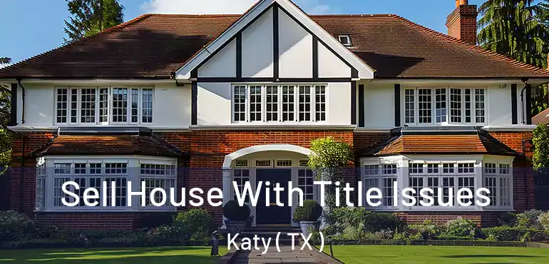  Sell House With Title Issues Katy ( TX )