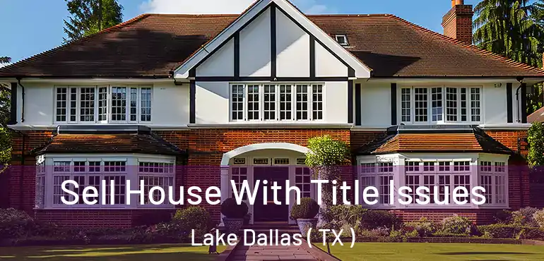  Sell House With Title Issues Lake Dallas ( TX )