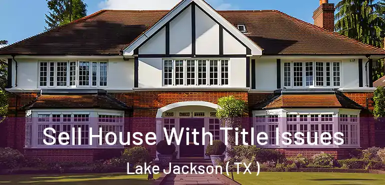  Sell House With Title Issues Lake Jackson ( TX )