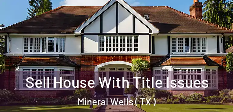  Sell House With Title Issues Mineral Wells ( TX )