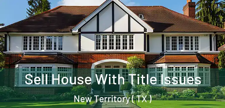  Sell House With Title Issues New Territory ( TX )