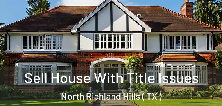  Sell House With Title Issues North Richland Hills ( TX )
