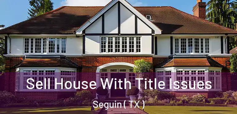 Sell House With Title Issues Seguin ( TX )
