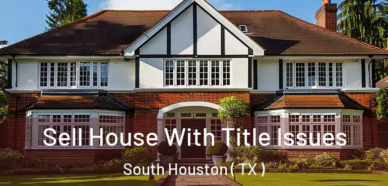  Sell House With Title Issues South Houston ( TX )