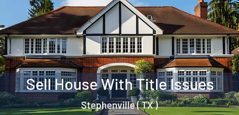  Sell House With Title Issues Stephenville ( TX )