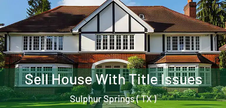  Sell House With Title Issues Sulphur Springs ( TX )