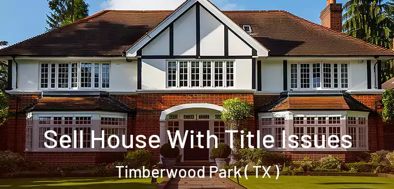  Sell House With Title Issues Timberwood Park ( TX )