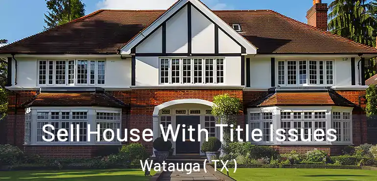  Sell House With Title Issues Watauga ( TX )