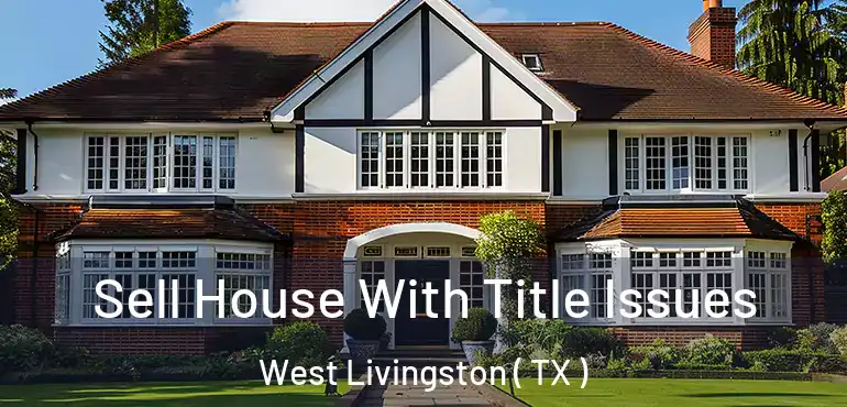  Sell House With Title Issues West Livingston ( TX )