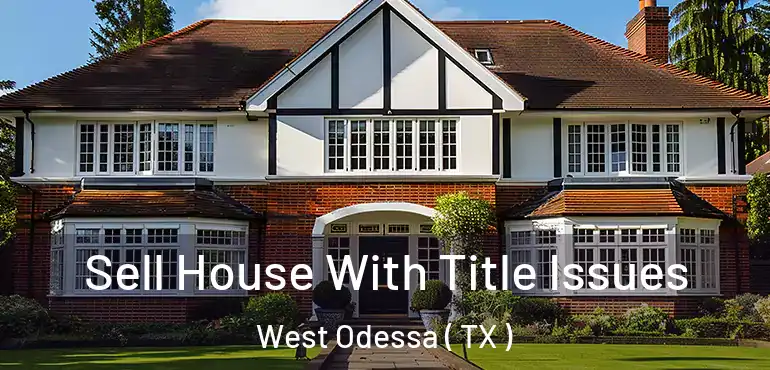  Sell House With Title Issues West Odessa ( TX )