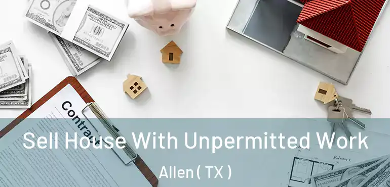  Sell House With Unpermitted Work Allen ( TX )