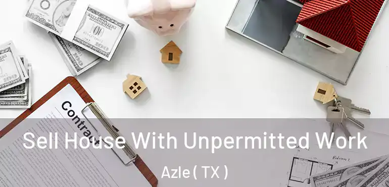  Sell House With Unpermitted Work Azle ( TX )
