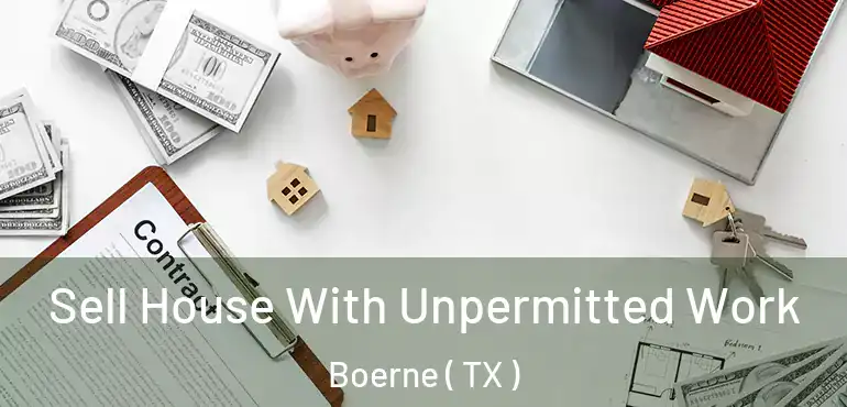  Sell House With Unpermitted Work Boerne ( TX )