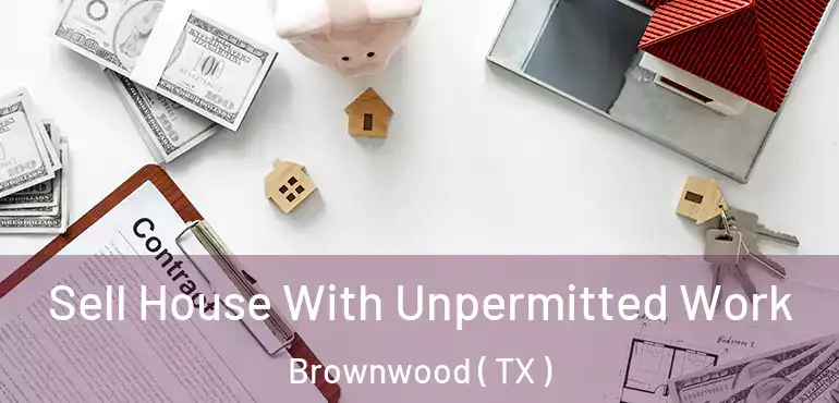 Sell House With Unpermitted Work Brownwood ( TX )