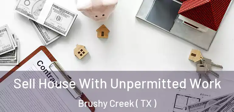  Sell House With Unpermitted Work Brushy Creek ( TX )
