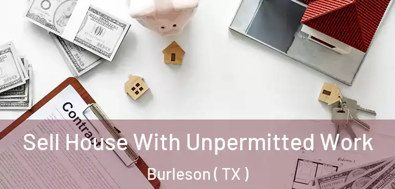  Sell House With Unpermitted Work Burleson ( TX )